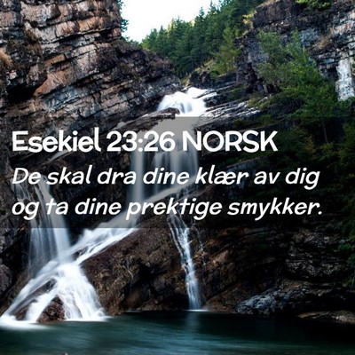 Picture 02 - Esekiel 23:26 NORSK - De skal dra dine klær av dig og ta dine prektige - Bible Verse Picture