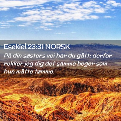 Picture 02 - Esekiel 23:31 NORSK - På din søsters vei har du gått; derfor rekker - Bible Verse Picture