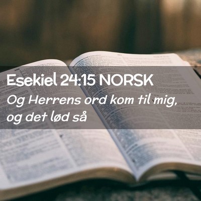 Picture 02 - Esekiel 24:15 NORSK - Og Herrens ord kom til mig, og det lød - Bible Verse Picture