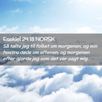 Picture 02 - Esekiel 24:18 NORSK - Så talte jeg til folket om morgenen, og min - Bible Verse Picture