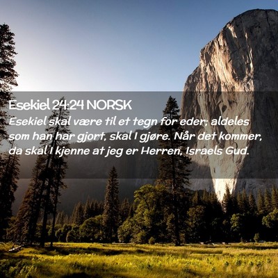 Picture 02 - Esekiel 24:24 NORSK - Esekiel skal være til et tegn for eder; aldeles - Bible Verse Picture