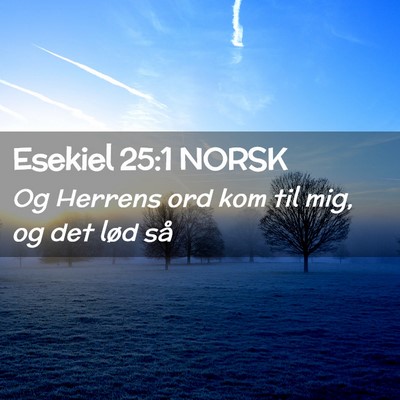 Picture 02 - Esekiel 25:1 NORSK - Og Herrens ord kom til mig, og det lød - Bible Verse Picture