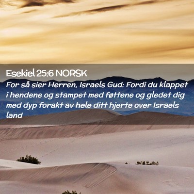 Picture 02 - Esekiel 25:6 NORSK - For så sier Herren, Israels Gud: Fordi du - Bible Verse Picture