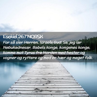 Picture 02 - Esekiel 26:7 NORSK - For så sier Herren, Israels Gud: Se, jeg lar - Bible Verse Picture