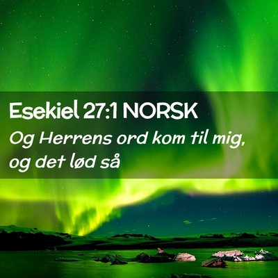 Picture 02 - Esekiel 27:1 NORSK - Og Herrens ord kom til mig, og det lød - Bible Verse Picture