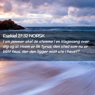 Picture 02 - Esekiel 27:32 NORSK - I sin jammer skal de stemme i en klagesang over - Bible Verse Picture