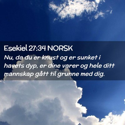 Picture 02 - Esekiel 27:34 NORSK - Nu, da du er knust og er sunket i havets dyp, er - Bible Verse Picture