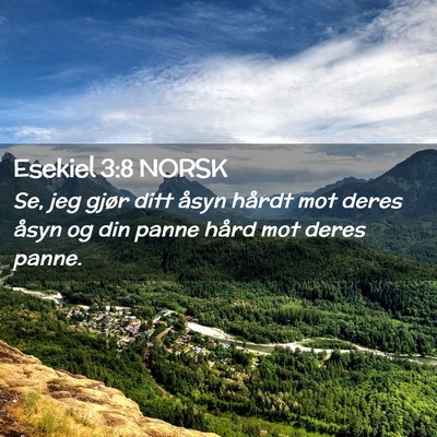 Picture 02 - Esekiel 3:8 NORSK - Se, jeg gjør ditt åsyn hårdt mot deres åsyn - Bible Verse Picture