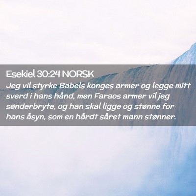 Picture 02 - Esekiel 30:24 NORSK - Jeg vil styrke Babels konges armer og legge mitt - Bible Verse Picture