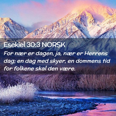 Picture 02 - Esekiel 30:3 NORSK - For nær er dagen, ja, nær er Herrens dag; en - Bible Verse Picture