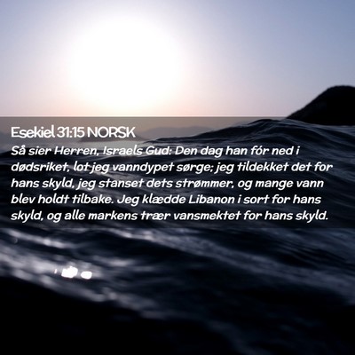 Picture 02 - Esekiel 31:15 NORSK - Så sier Herren, Israels Gud: Den dag han fór - Bible Verse Picture