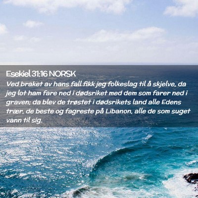 Picture 02 - Esekiel 31:16 NORSK - Ved braket av hans fall fikk jeg folkeslag til å - Bible Verse Picture