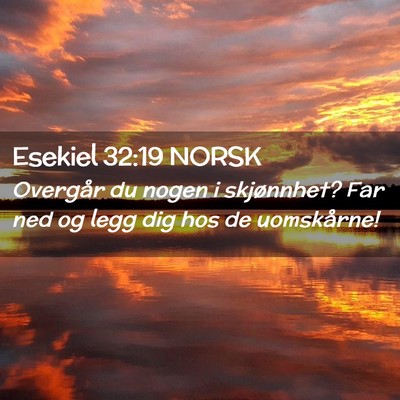 Picture 02 - Esekiel 32:19 NORSK - Overgår du nogen i skjønnhet? Far ned og legg - Bible Verse Picture