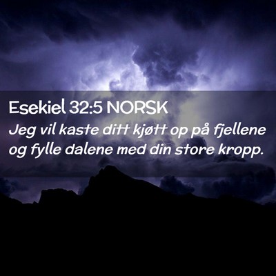 Picture 02 - Esekiel 32:5 NORSK - Jeg vil kaste ditt kjøtt op på fjellene og - Bible Verse Picture