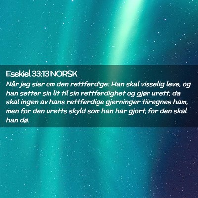 Picture 02 - Esekiel 33:13 NORSK - Når jeg sier om den rettferdige: Han skal - Bible Verse Picture