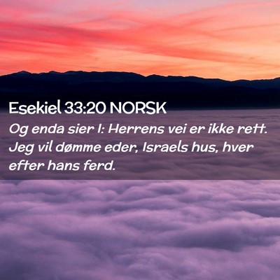Picture 02 - Esekiel 33:20 NORSK - Og enda sier I: Herrens vei er ikke rett. Jeg vil - Bible Verse Picture