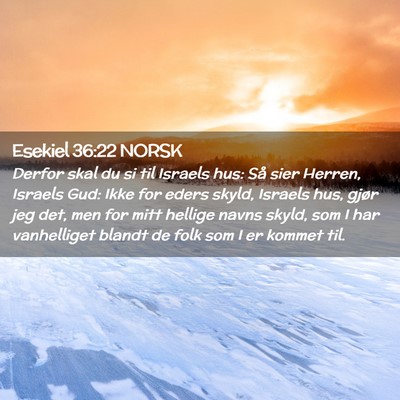 Picture 02 - Esekiel 36:22 NORSK - Derfor skal du si til Israels hus: Så sier - Bible Verse Picture