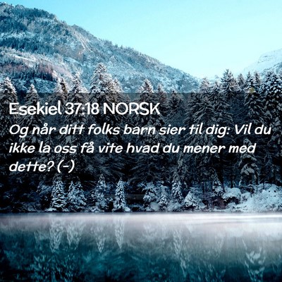 Picture 02 - Esekiel 37:18 NORSK - Og når ditt folks barn sier til dig: Vil du ikke - Bible Verse Picture