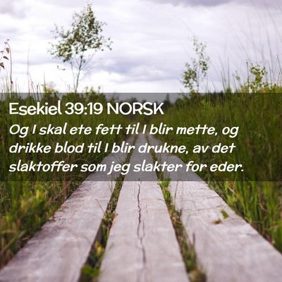 Picture 02 - Esekiel 39:19 NORSK - Og I skal ete fett til I blir mette, og drikke - Bible Verse Picture