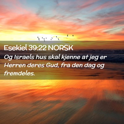 Picture 02 - Esekiel 39:22 NORSK - Og Israels hus skal kjenne at jeg er Herren deres - Bible Verse Picture