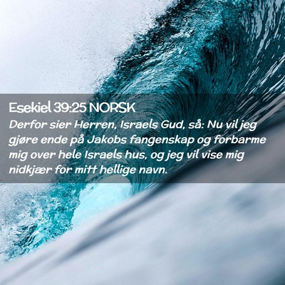 Picture 02 - Esekiel 39:25 NORSK - Derfor sier Herren, Israels Gud, så: Nu vil jeg - Bible Verse Picture