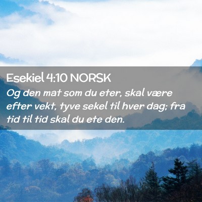 Picture 02 - Esekiel 4:10 NORSK - Og den mat som du eter, skal være efter vekt, - Bible Verse Picture