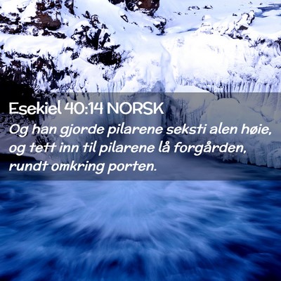 Picture 02 - Esekiel 40:14 NORSK - Og han gjorde pilarene seksti alen høie, og tett - Bible Verse Picture