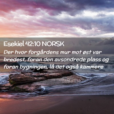 Picture 02 - Esekiel 42:10 NORSK - Der hvor forgårdens mur mot øst var bredest, - Bible Verse Picture