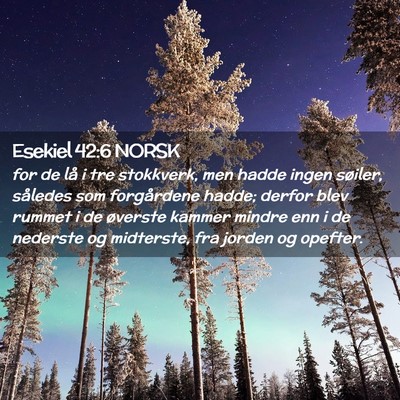 Picture 02 - Esekiel 42:6 NORSK - for de lå i tre stokkverk, men hadde ingen - Bible Verse Picture