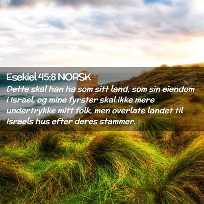 Picture 02 - Esekiel 45:8 NORSK - Dette skal han ha som sitt land, som sin eiendom - Bible Verse Picture