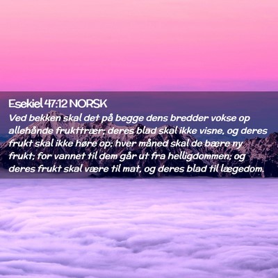 Picture 02 - Esekiel 47:12 NORSK - Ved bekken skal det på begge dens bredder vokse - Bible Verse Picture