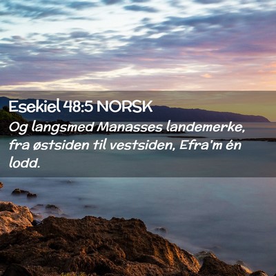 Picture 02 - Esekiel 48:5 NORSK - Og langsmed Manasses landemerke, fra østsiden - Bible Verse Picture