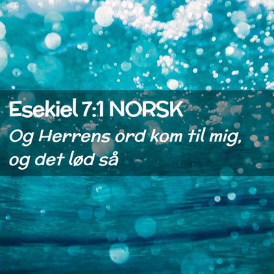 Picture 02 - Esekiel 7:1 NORSK - Og Herrens ord kom til mig, og det lød - Bible Verse Picture