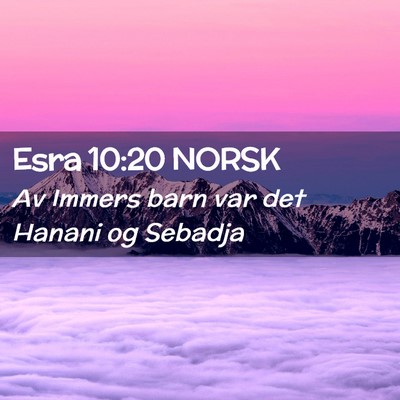Picture 02 - Esra 10:20 NORSK - Av Immers barn var det Hanani og - Bible Verse Picture