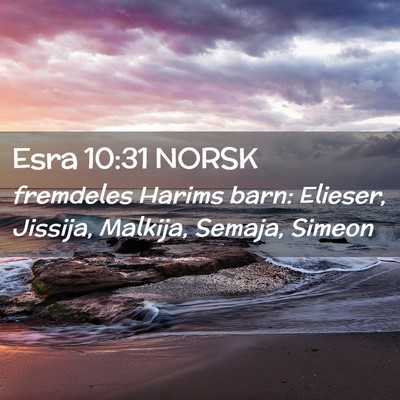 Picture 02 - Esra 10:31 NORSK - fremdeles Harims barn: Elieser, Jissija, Malkija, - Bible Verse Picture