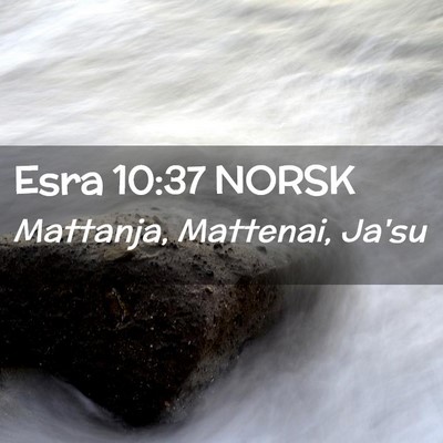 Picture 02 - Esra 10:37 NORSK - Mattanja, Mattenai, - Bible Verse Picture