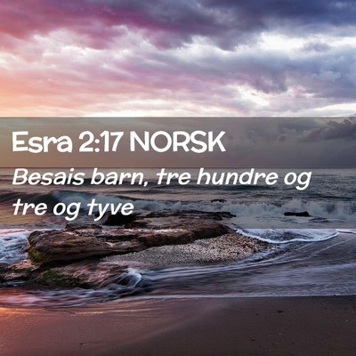 Picture 02 - Esra 2:17 NORSK - Besais barn, tre hundre og tre og - Bible Verse Picture