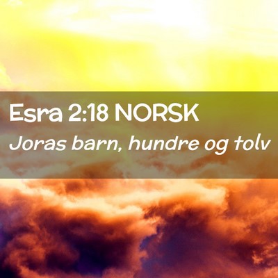 Picture 02 - Esra 2:18 NORSK - Joras barn, hundre og - Bible Verse Picture
