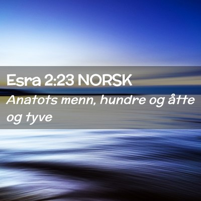 Picture 02 - Esra 2:23 NORSK - Anatots menn, hundre og åtte og - Bible Verse Picture