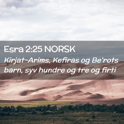 Picture 02 - Esra 2:25 NORSK - Kirjat-Arims, Kefiras og Be'rots barn, syv hundre - Bible Verse Picture