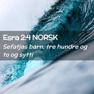 Picture 02 - Esra 2:4 NORSK - Sefatjas barn, tre hundre og to og - Bible Verse Picture