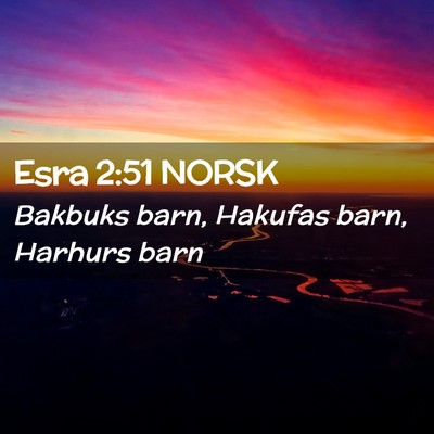 Picture 02 - Esra 2:51 NORSK - Bakbuks barn, Hakufas barn, Harhurs - Bible Verse Picture