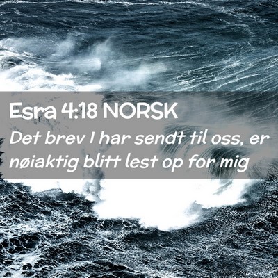 Picture 02 - Esra 4:18 NORSK - Det brev I har sendt til oss, er nøiaktig blitt - Bible Verse Picture