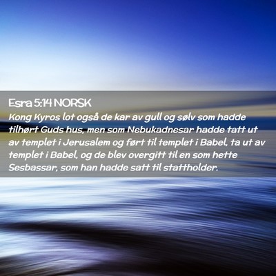 Picture 02 - Esra 5:14 NORSK - Kong Kyros lot også de kar av gull og sølv som - Bible Verse Picture