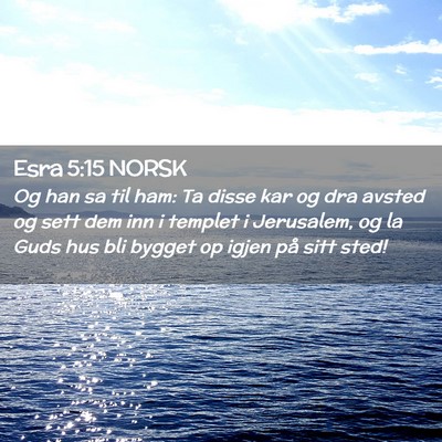 Picture 02 - Esra 5:15 NORSK - Og han sa til ham: Ta disse kar og dra avsted og - Bible Verse Picture