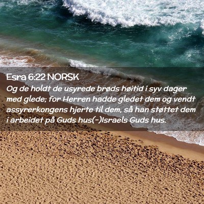Picture 02 - Esra 6:22 NORSK - Og de holdt de usyrede brøds høitid i syv dager - Bible Verse Picture