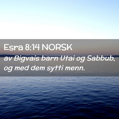 Picture 02 - Esra 8:14 NORSK - av Bigvais barn Utai og Sabbub, og med dem sytti - Bible Verse Picture