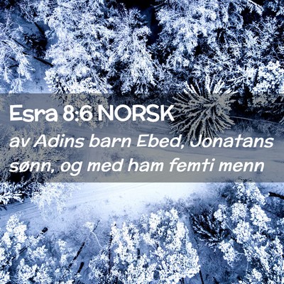 Picture 02 - Esra 8:6 NORSK - av Adins barn Ebed, Jonatans sønn, og med ham - Bible Verse Picture