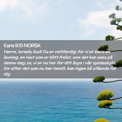 Picture 02 - Esra 9:15 NORSK - Herre, Israels Gud! Du er rettferdig; for vi er - Bible Verse Picture