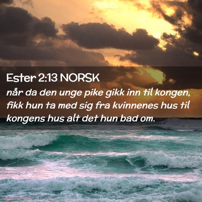 Picture 02 - Ester 2:13 NORSK - når da den unge pike gikk inn til kongen, fikk - Bible Verse Picture